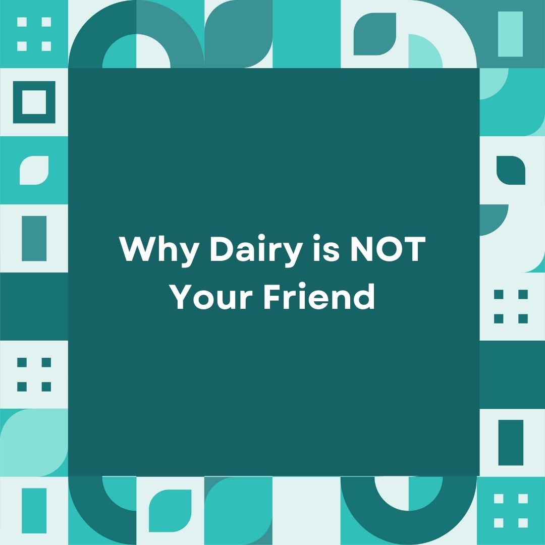 Why Dairy is NOT Your Friend