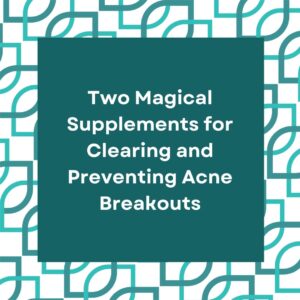 Acne Two Magical Supplements for Clearing and Preventing Acne Breakouts