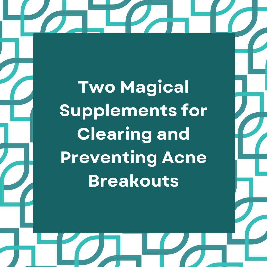 Acne Two Magical Supplements for Clearing and Preventing Acne Breakouts