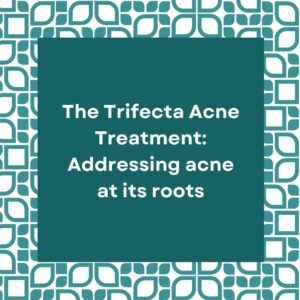 The Trifecta Acne Treatment: Addressing Acne at Its Roots