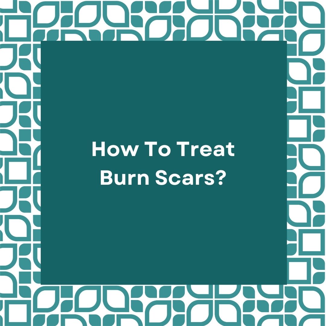 How To Treat Burn Scars?
