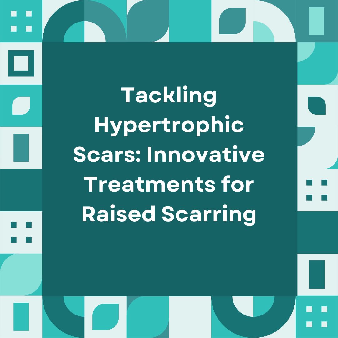 Tackling Hypertrophic Scars: Innovative Treatments for Raised Scarring