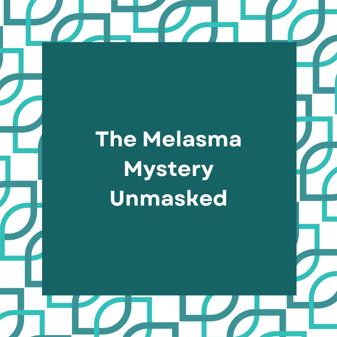 The Melasma Mystery Unmasked