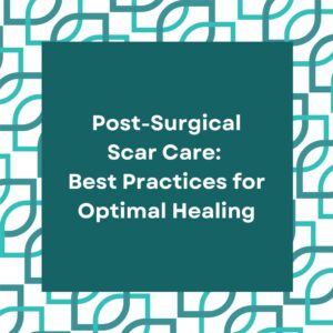 Post-Surgical Scar Care: Best Practices for Optimal Healing