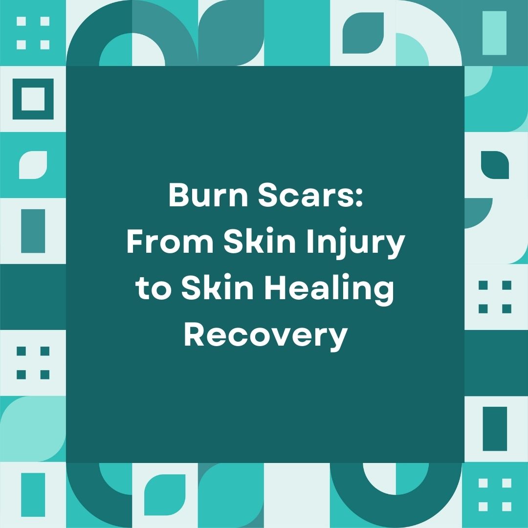 Burn Scars: From Skin Injury to Skin Healing Recovery