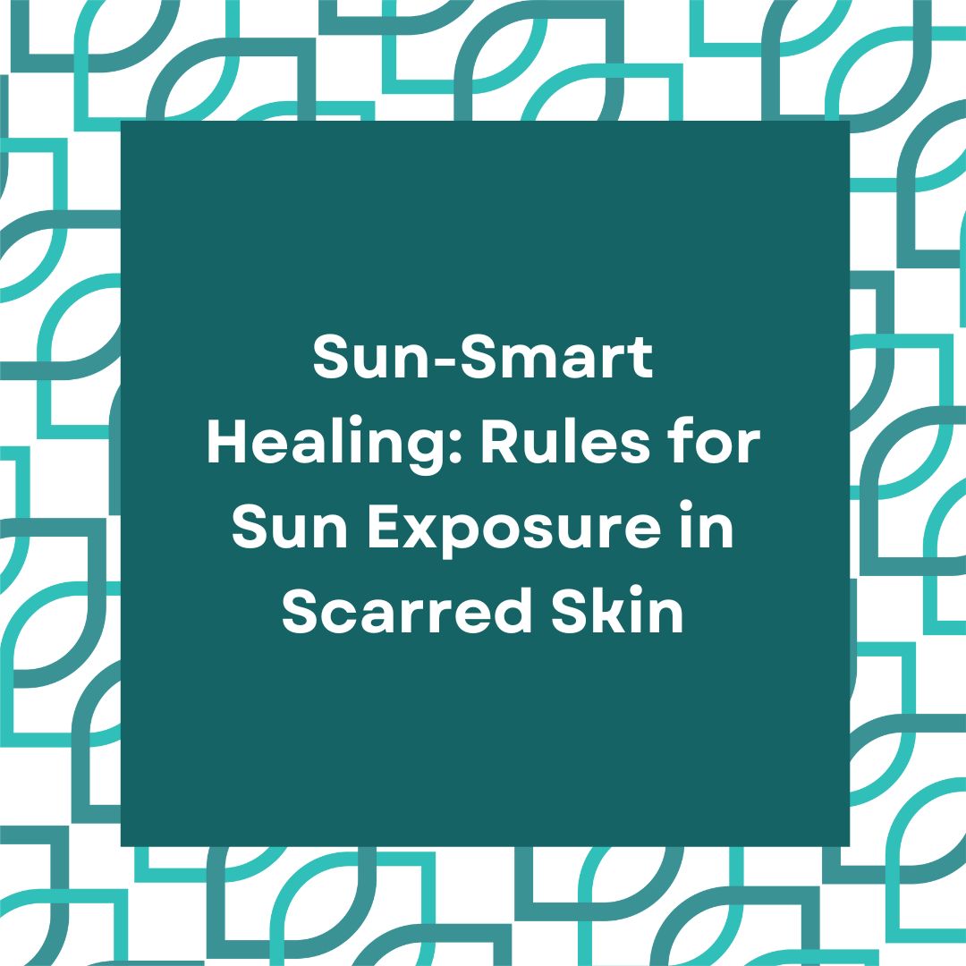 Sun-Smart Healing: Rules for Sun Exposure in Scarred Skin Daily and Sun Exposure Skincare Routine