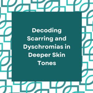 Decoding Scarring and Dyschromias in Deeper Skin Tones: Insights from Dermatologic Treatment Protocols