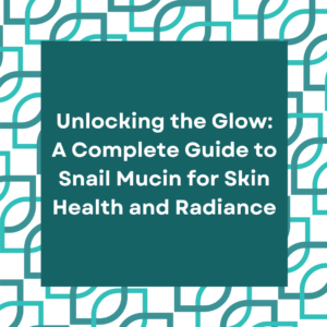 Unlocking the Glow: A Complete Guide to Snail Mucin for Skin Health and Radiance